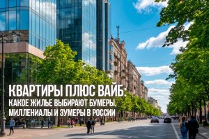 Квартиры плюс вайб: какое жилье выбирают бумеры, миллениалы и зумеры в России