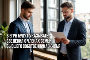 В ЕГРН будут указывать сведения о членах семьи бывшего собственника жилья